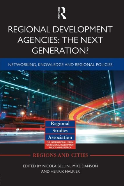 Regional Development Agencies: The Next Generation? : Networking, Knowledge and Regional Policies