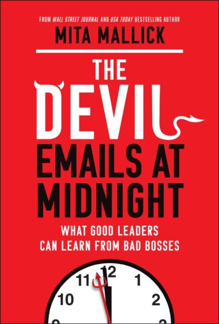 The Devil Emails at Midnight : What Good Leaders Can Learn From Bad Bosses