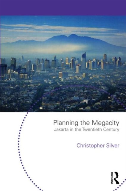 Planning the Megacity : Jakarta in the Twentieth Century