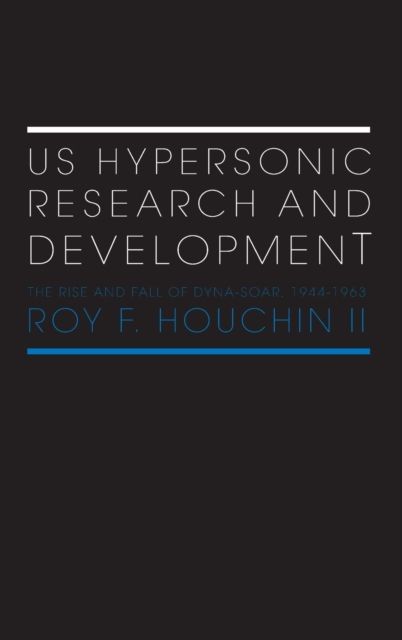 US Hypersonic Research and Development : The Rise and Fall of 'Dyna-Soar', 1944-1963