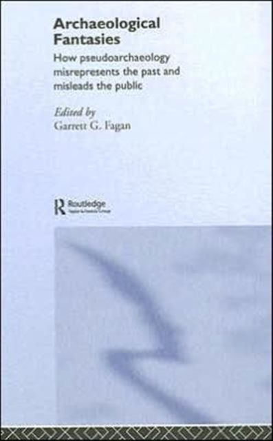 Archaeological Fantasies : How Pseudoarchaeology Misrepresents the Past and Misleads the Public