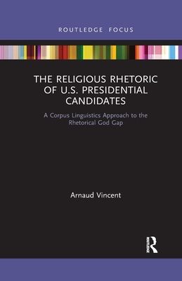 The Religious Rhetoric of U.S. Presidential Candidates : A Corpus Linguistics Approach to the Rhetorical God Gap