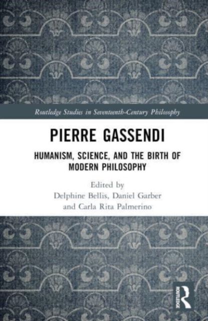 Pierre Gassendi : Humanism, Science, and the Birth of Modern Philosophy