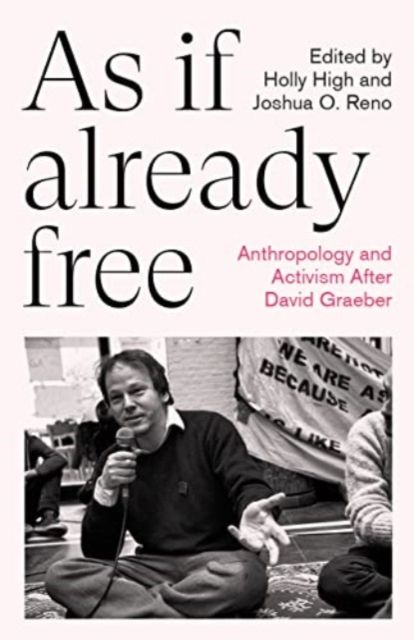 As If Already Free : Anthropology and Activism After David Graeber