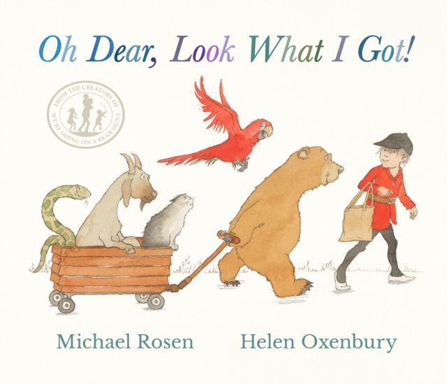Oh Dear, Look What I Got! : A new instant rhyming classic from Michael Rosen and Helen Oxenbury, creators of the multi-million-copy-selling family favourite WE'RE GOING ON A BEAR HUNT
