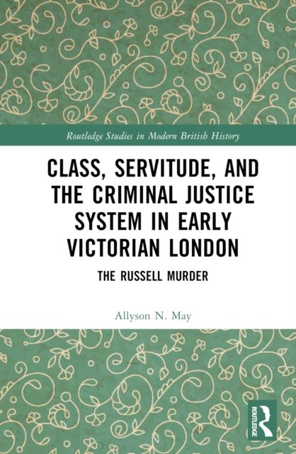 Class, Servitude, and the Criminal Justice System in Early Victorian London : The Russell Murder