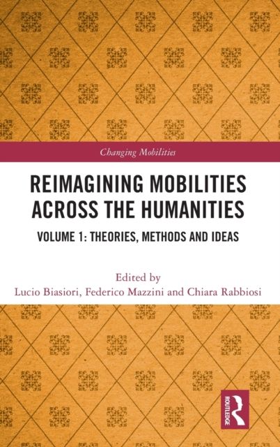 Reimagining Mobilities across the Humanities : Volume 1: Theories, Methods and Ideas
