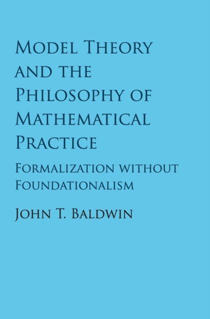 Model Theory and the Philosophy of Mathematical Practice : Formalization without Foundationalism