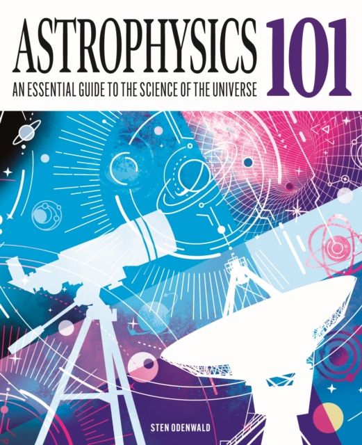 Astrophysics 101 : An Essential Guide to the Science of the Universe