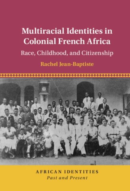 Multiracial Identities in Colonial French Africa : Race, Childhood, and Citizenship
