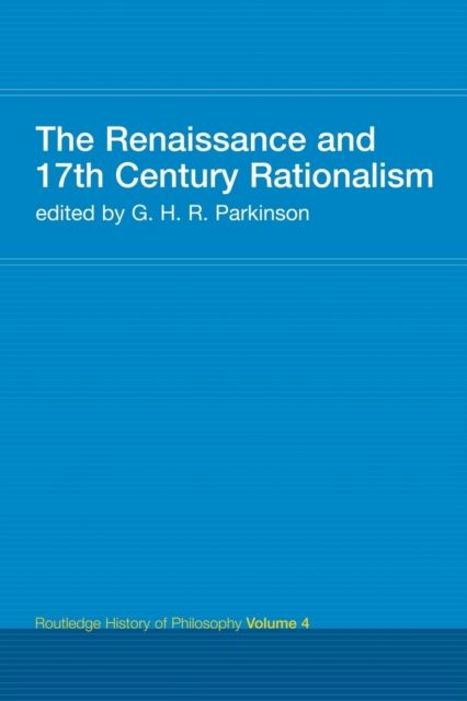 The Renaissance and 17th Century Rationalism : Routledge History of Philosophy Volume 4