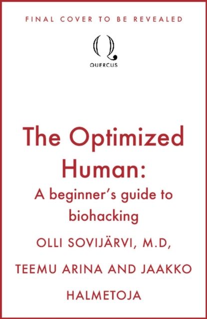 The Optimized Human : A beginner's guide to biohacking