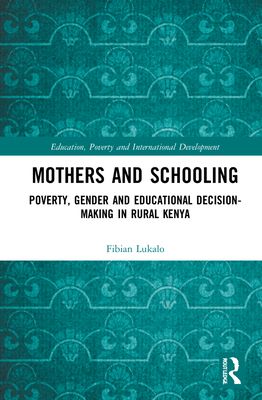Mothers and Schooling : Poverty, Gender and Educational Decision-Making in Rural Kenya