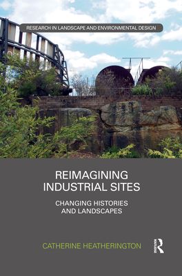 Reimagining Industrial Sites : Changing Histories and Landscapes