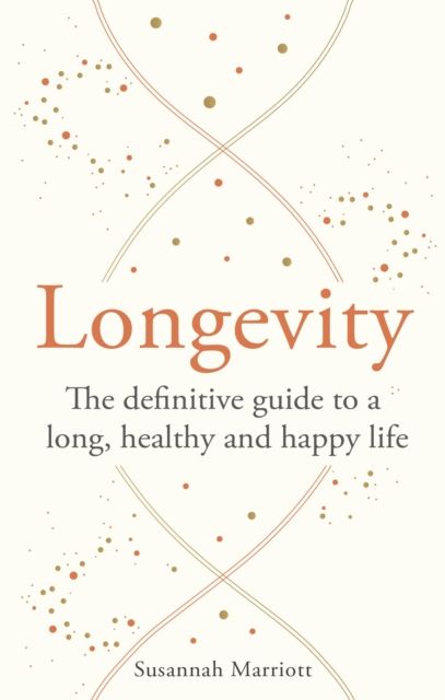 Longevity : The definitive guide to a long, healthy and happy life