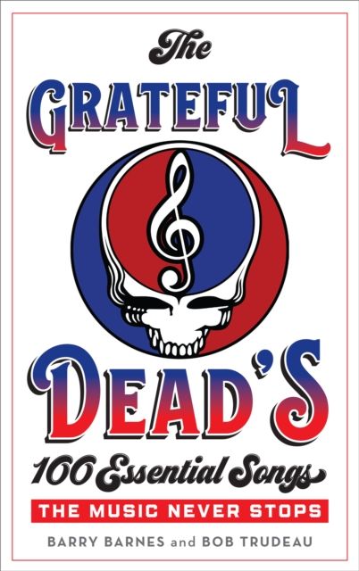 The Grateful Dead's 100 Essential Songs : The Music Never Stops