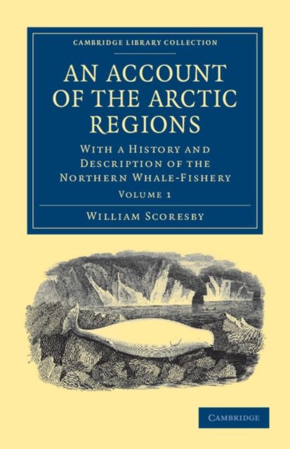An Account of the Arctic Regions : With a History and Description of the Northern Whale-Fishery