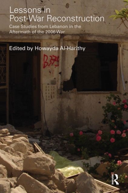 Lessons in Post-War Reconstruction : Case Studies from Lebanon in the Aftermath of the 2006 War