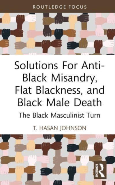 Forsidebilde av Solutions For Anti-Black Misandry, Flat Blackness, and Black Male Death : The Black Masculinist Turn