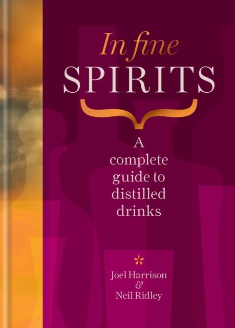 In Fine Spirits : A complete guide to distilled drinks including gin, whisky, rum, tequila, vodka and more