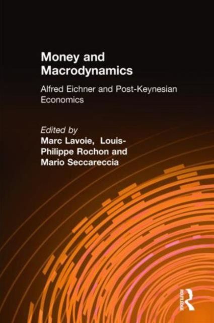 Money and Macrodynamics : Alfred Eichner and Post-Keynesian Economics