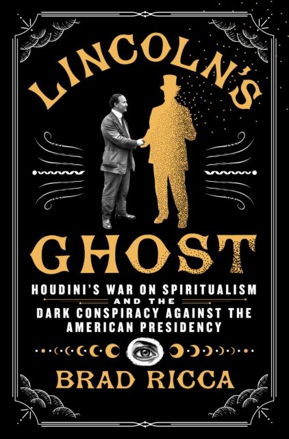 Lincoln's Ghost : Houdini's War on Spiritualism and the Dark Conspiracy Against the American Presidency