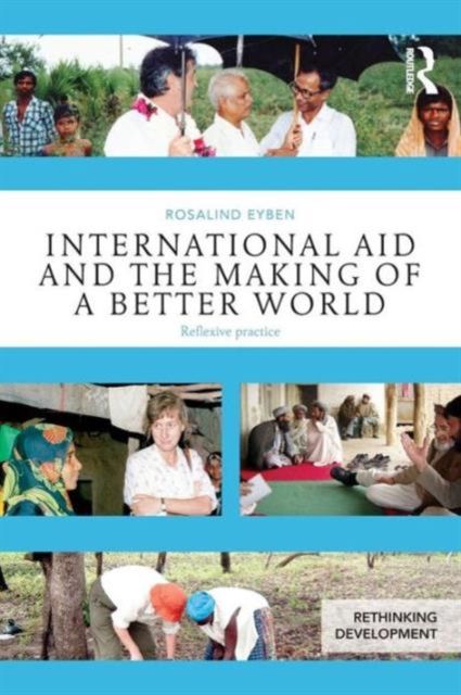 International Aid and the Making of a Better World : Reflexive Practice