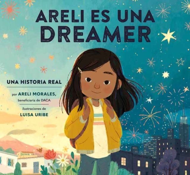 Areli Es Una Dreamer (Areli Is a Dreamer Spanish Edition) : Una Historia Real por Areli Morales, Beneficiaria de DACA