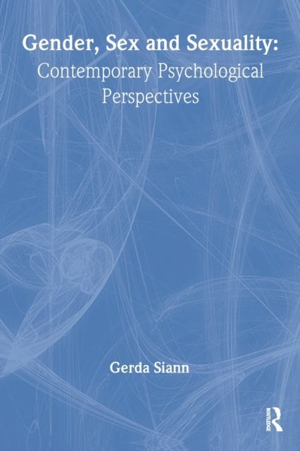 Gender, Sex and Sexuality : Contemporary Psychological Perspectives