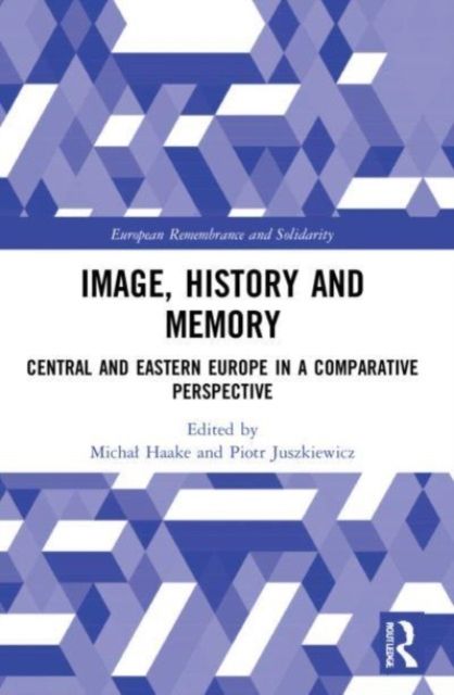 Image, History and Memory : Central and Eastern Europe in a Comparative Perspective