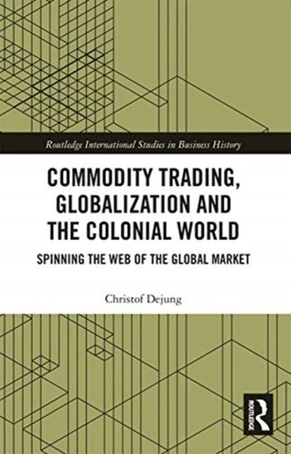 Commodity Trading, Globalization and the Colonial World : Spinning the Web of the Global Market
