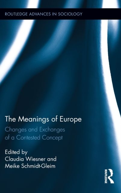 The Meanings of Europe : Changes and Exchanges of a Contested Concept