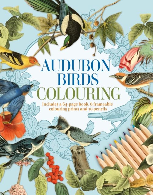 Audubon Birds Colouring Kit : Includes a 64-Page Book, 6 Frameable Colouring Prints and 10 Pencils