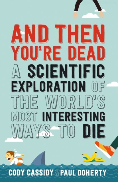 Forsidebilde av And Then You're Dead : A Scientific Exploration of the World's Most Interesting Ways to Die