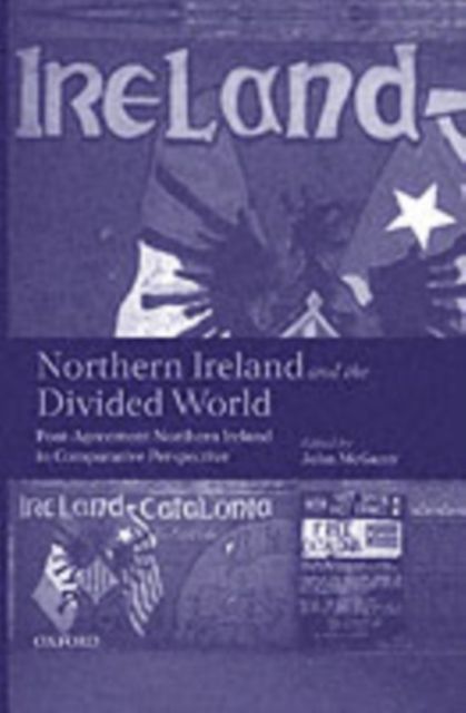 Northern Ireland and the Divided World : Post-Agreement Northern Ireland in Comparative Perspective