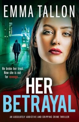Her Betrayal : An absolutely addictive and gripping crime thriller