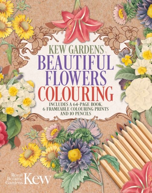 The Kew Gardens Beautiful Flowers Colouring Kit : Includes a 64-Page Book, 6 Frameable Colouring Prints and 10 Pencils