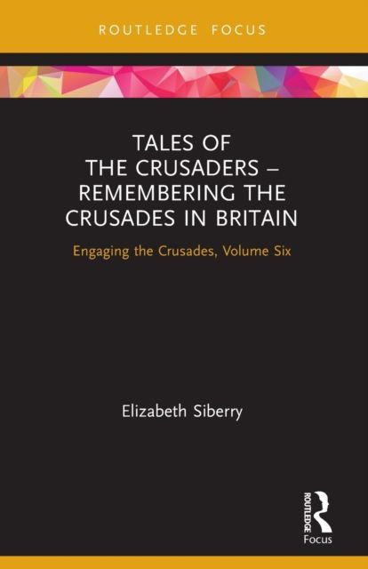 Tales of the Crusaders – Remembering the Crusades in Britain : Engaging the Crusades, Volume Six