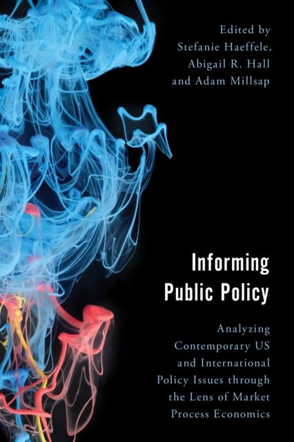 Informing Public Policy : Analyzing Contemporary US and International Policy Issues through the Lens of Market Process Economics