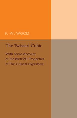 The Twisted Cubic : With Some Account of the Metrical Properties of the Cubical Hyperbola