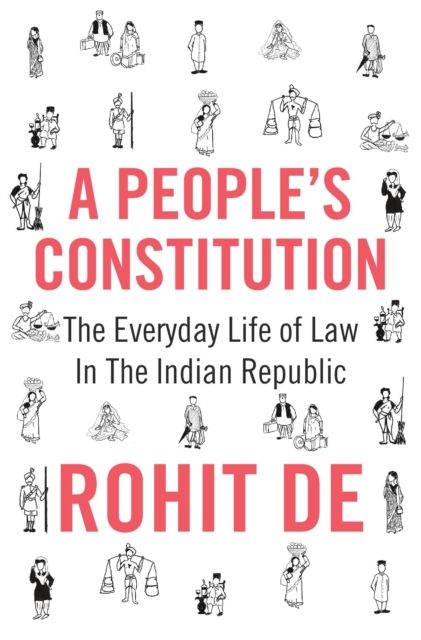A People's Constitution : The Everyday Life of Law in the Indian Republic