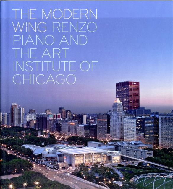 The Modern Wing : Renzo Piano and The Art Institute of Chicago