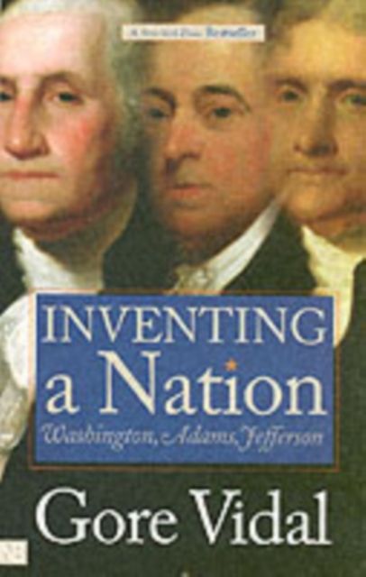 Inventing a Nation : Washington, Adams, Jefferson