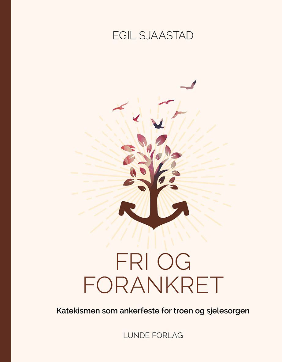 Fri og forankret : katekismen som ankerfeste for troen og sjelesorgen