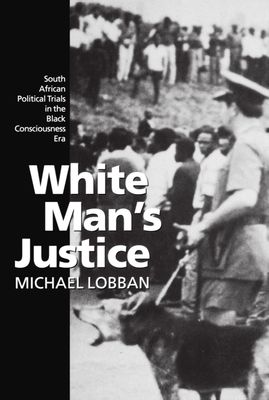 White Man's Justice : South African Political Trials in the Black Consciousness Era