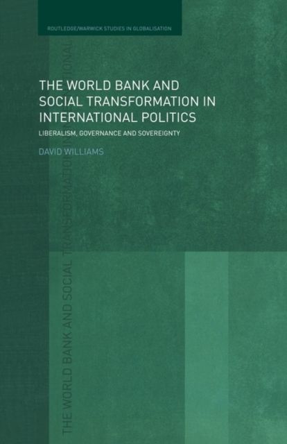 The World Bank and Social Transformation in International Politics : Liberalism, Governance and Sovereignty