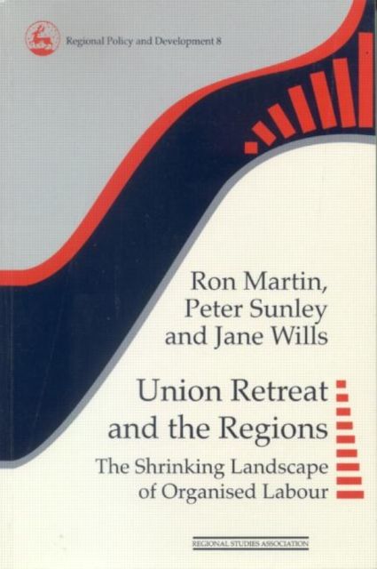 Union Retreat and the Regions : The Shrinking Landscape of Organised Labour