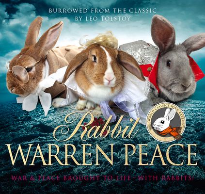Rabbit Warren Peace : War & Peace Brought to Life ... with Rabbits!