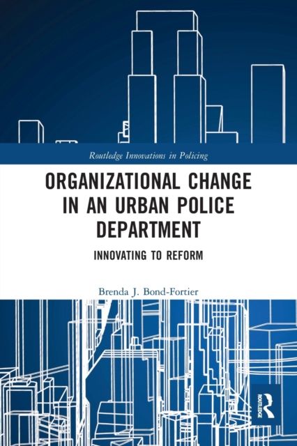 Organizational Change in an Urban Police Department : Innovating to Reform