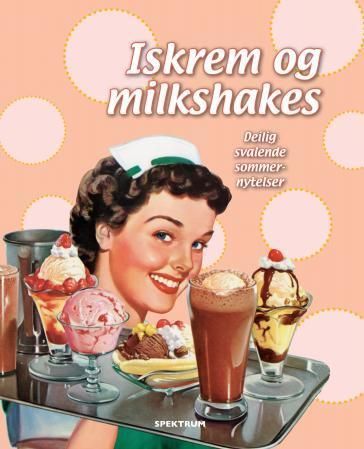 Forsidebilde av Iskrem og milkshakes : deilig svalende somernytelser